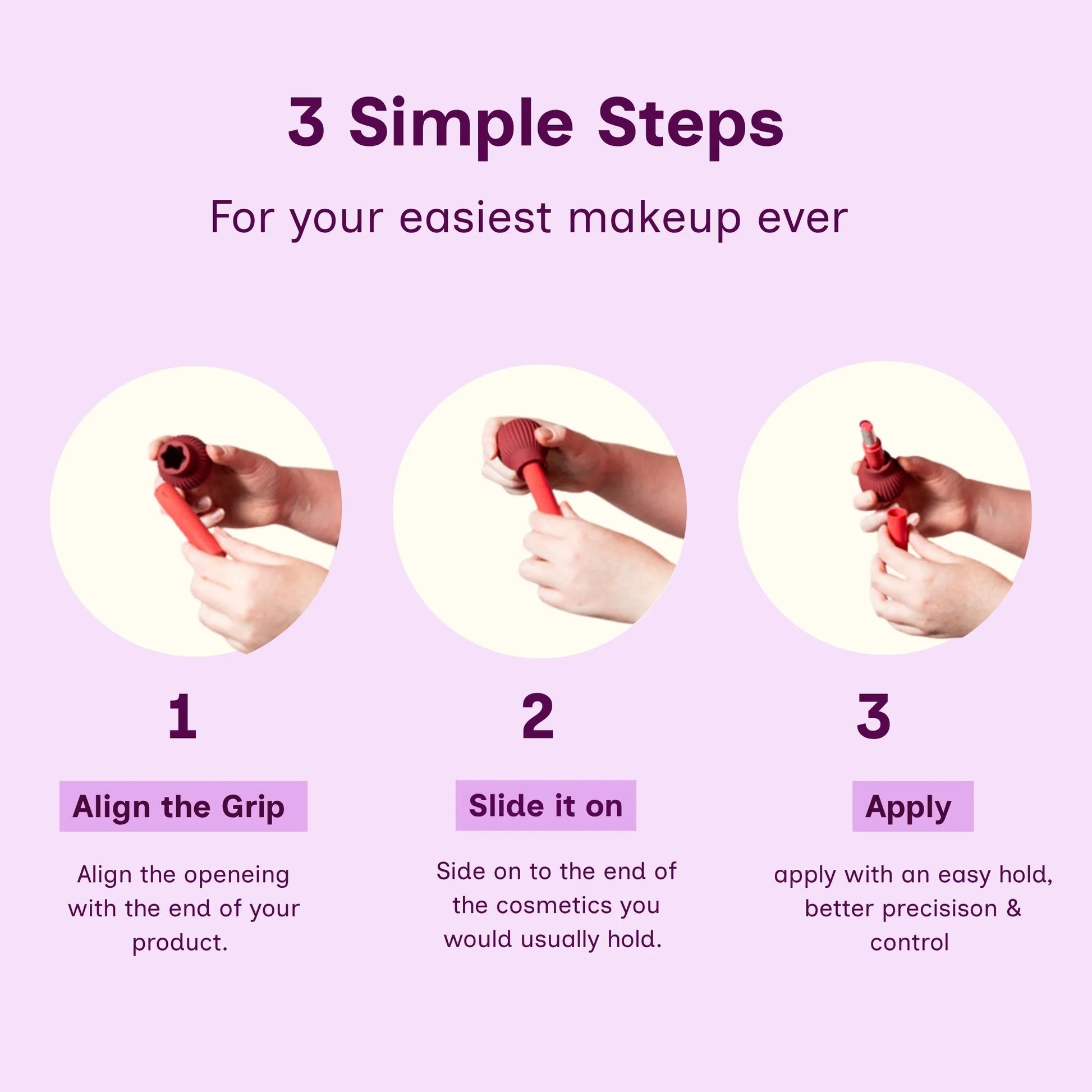 Instructional graphic with the heading '3 Simple Steps For your easiest makeup ever' . Three circular photos show hands using a red cosmetic applicator in steps, with text labels 'Align the Grip,' 'Slide it on,' and 'Apply.